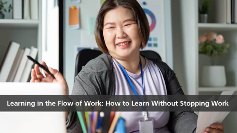 Learning in the Flow of Work: How to Learn Without Stopping Work ...
